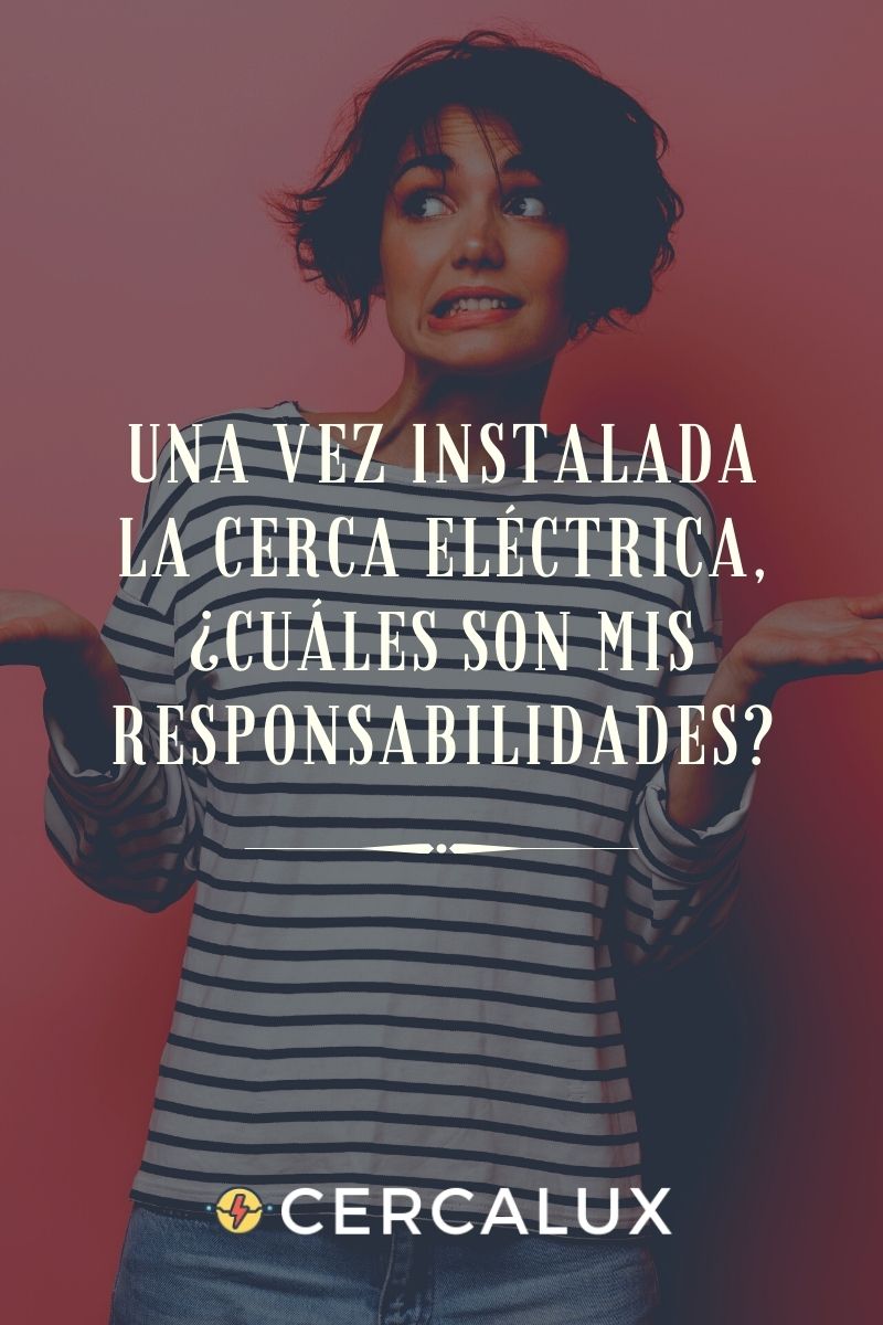 Una vez instalada la cerca eléctrica, ¿Cuáles son mis responsabilidades?Qué esperar de la Instalación de un cerco eléctrico